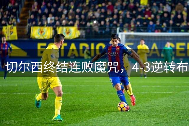 切尔西终结连败魔咒，4-3逆转布莱顿
