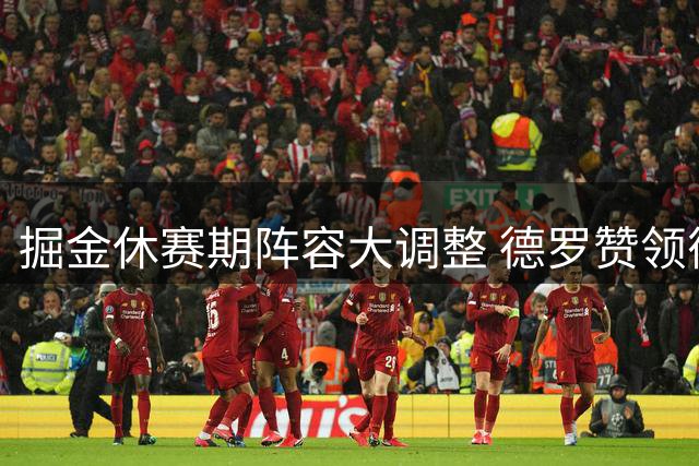 掘金休赛期阵容大调整 德罗赞领衔五新援加盟