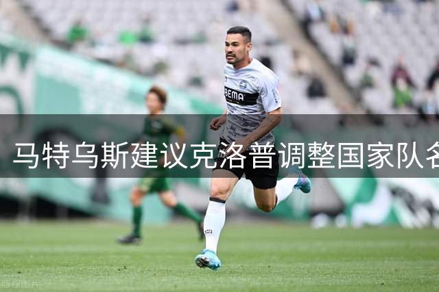 马特乌斯建议克洛普调整国家队名单公布时间